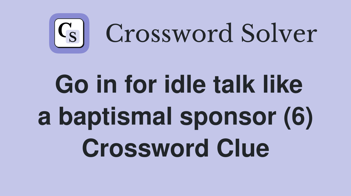 Go in for idle talk like a baptismal sponsor (6) Crossword Clue